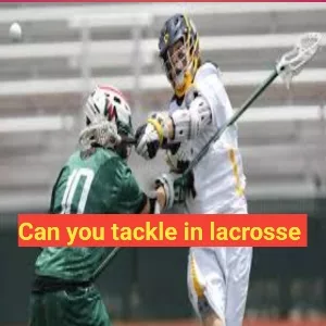 Can you tackle in lacrosse